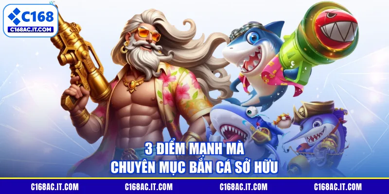 3 điểm mạnh mà chuyên mục bắn cá sở hữu