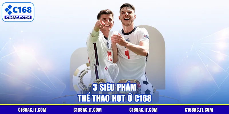 3 siêu phẩm thể thao hot ở C168
