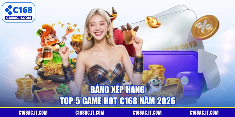 Bảng xếp hạng top 5 game hot C168 năm 2026