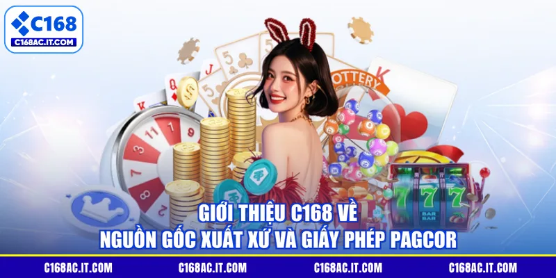 Giới thiệu C168 về nguồn gốc xuất xứ và giấy phép PAGCOR