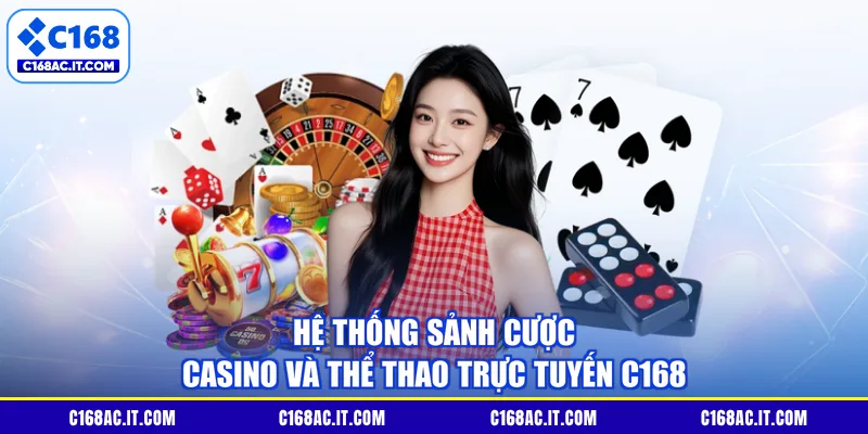 Hệ thống sảnh cược casino và thể thao trực tuyến C168