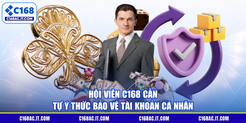 Hội viên C168 cần tự ý thức bảo vệ tài khoản cá nhân