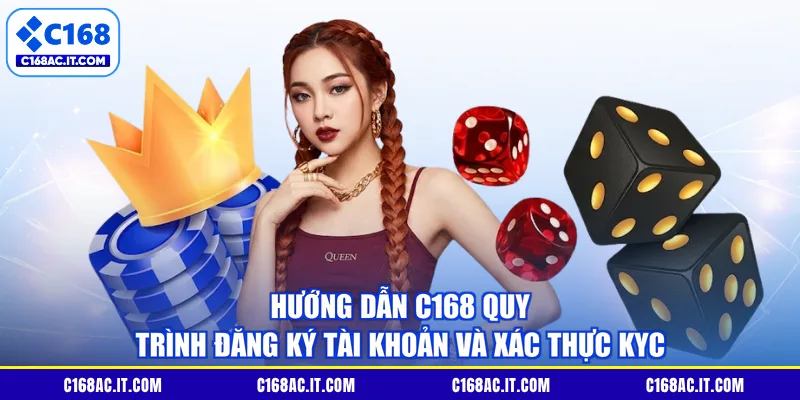 Hướng dẫn C168 quy trình đăng ký tài khoản và xác thực KYC
