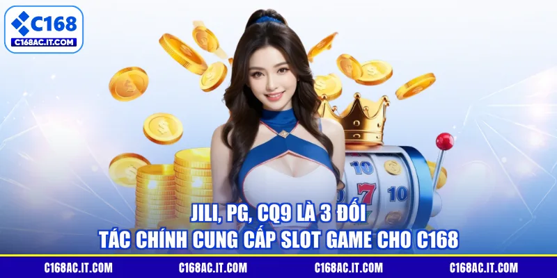 JILI, PG, CQ9 là 3 đối tác chính cung cấp slot game cho C168