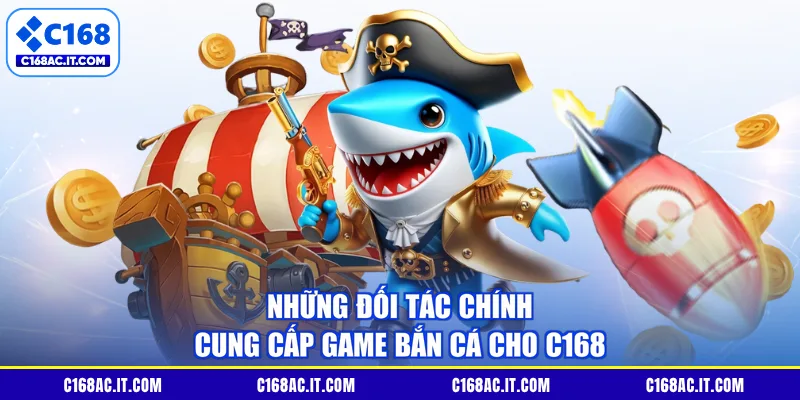Những đối tác chính cung cấp game bắn cá cho C168