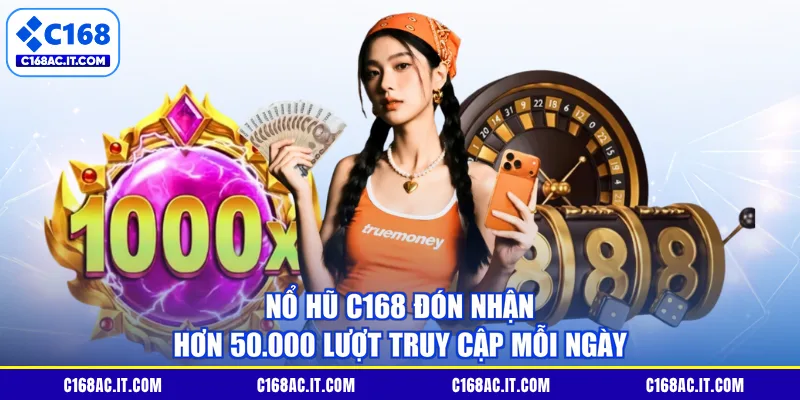 Nổ Hũ C168 đón nhận hơn 50.000 lượt truy cập mỗi ngày
