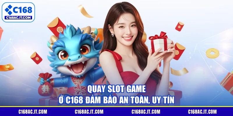 Quay slot game ở C168 đảm bảo an toàn, uy tín