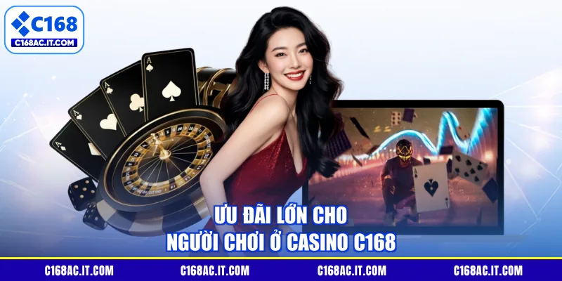 Ưu đãi lớn cho người chơi ở Casino C168